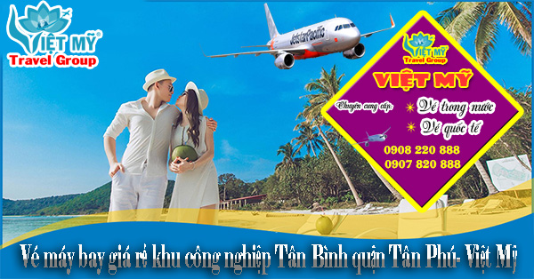 Vé máy bay giá rẻ khu công nghiệp Tân Bình quận Tân Phú- Việt Mỹ