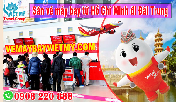 Săn vé máy bay từ Hồ Chí Minh đi Đài Trung hãng Vietjet Air
