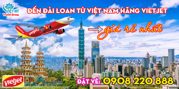 Bay đến Đài Loan từ Việt Nam hãng Vietjet rẻ nhất