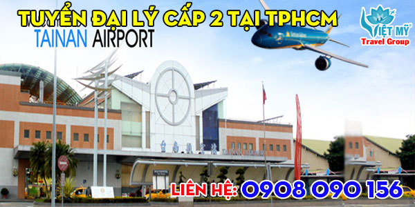 Tuyển đại lý cấp 2 bán vé máy bay đi Đài Nam tại TP.HCM