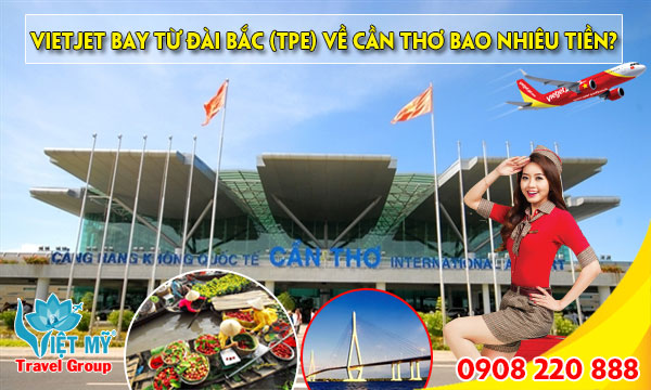 Vietjet bay từ Đài Bắc (TPE) về Cần Thơ bao nhiêu tiền?