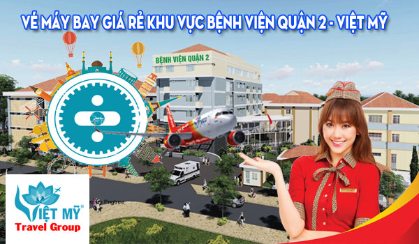 Vé máy bay giá rẻ khu vực Bệnh viện quận 2 - Việt Mỹ