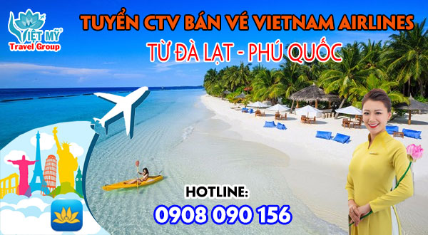 Tuyển CTV bán vé Vietnam Airlines từ Đà Lạt - Phú Quốc