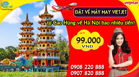Đặt vé máy may Vietjet từ Cao Hùng về Hà Nội bao nhiêu tiền