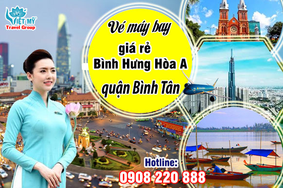 Vé máy bay giá rẻ gần Bình Hưng Hòa A quận Bình Tân - Việt Mỹ