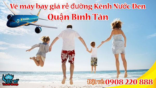 Vé máy bay giá rẻ đường Kênh Nước Đen quận Bình Tân - Việt Mỹ