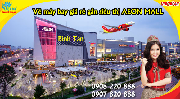 Vé máy bay giá rẻ gần siêu thị AEON MALL quận Bình Tân - Việt Mỹ