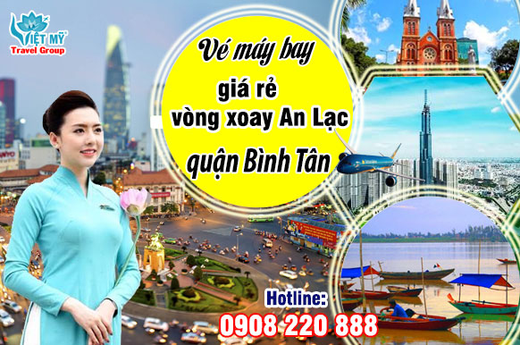Vé máy bay giá rẻ vòng xoay An Lạc quận Bình Tân - Việt Mỹ
