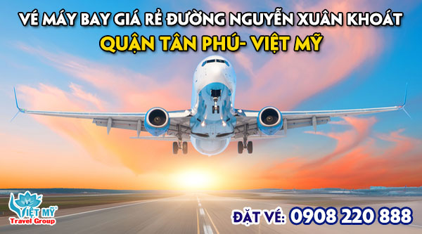 Vé máy bay giá rẻ đường Nguyễn Xuân Khoát quận Tân Phú- Việt Mỹ