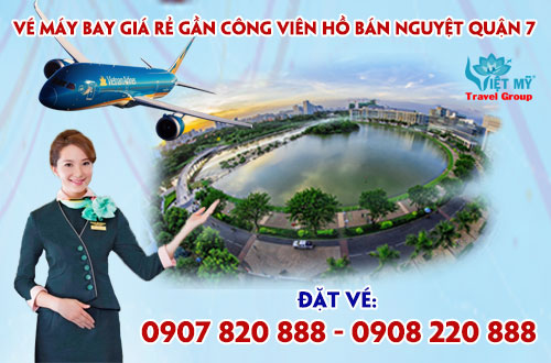 Vé máy bay giá rẻ gần công viên Hồ Bán Nguyệt quận 7 - Việt Mỹ