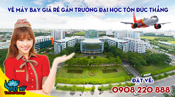 Vé máy bay giá rẻ gần Trường Đại học Tôn Đức Thắng quận 7 - Việt Mỹ