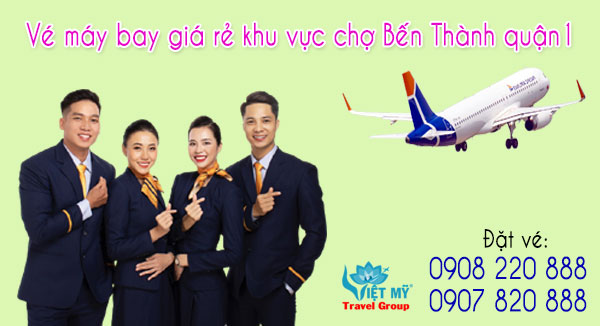Vé máy bay giá rẻ khu vực chợ Bến Thành quận 1 - Việt Mỹ