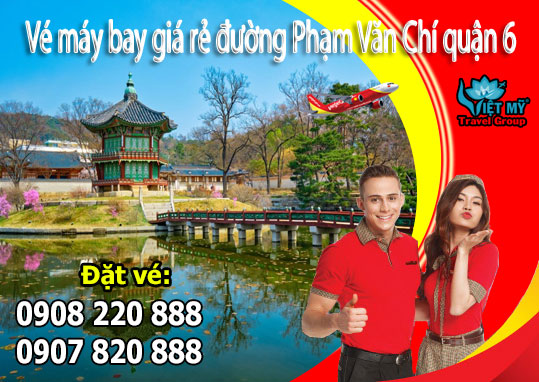 Vé máy bay giá rẻ đường Phạm Văn Chí quận 6 - Việt Mỹ