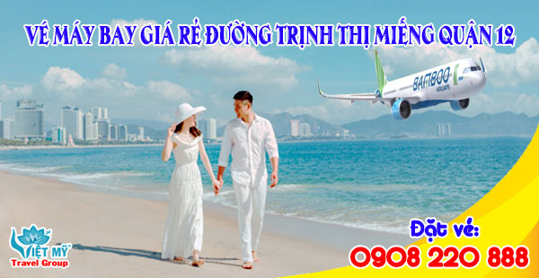 Vé máy bay giá rẻ đường Trịnh Thị Miếng quận 12 - Việt Mỹ