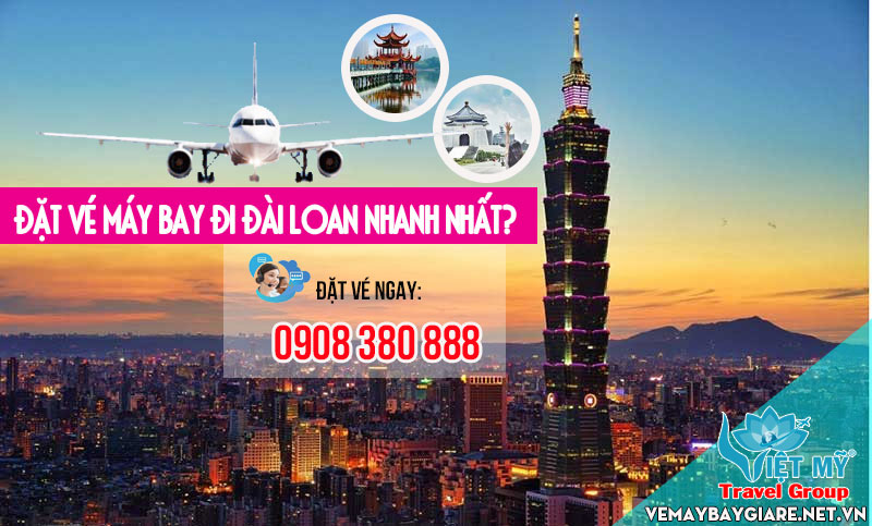 Mua vé máy bay đi Đài Loan gọi ngay cho Việt Mỹ 0908380888