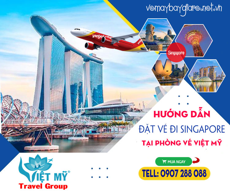 Hướng dẫn đặt vé đi Singapore tại phòng vé Việt Mỹ