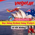 Bay thẳng Sydney hãng Vietjet Air có tốt không?