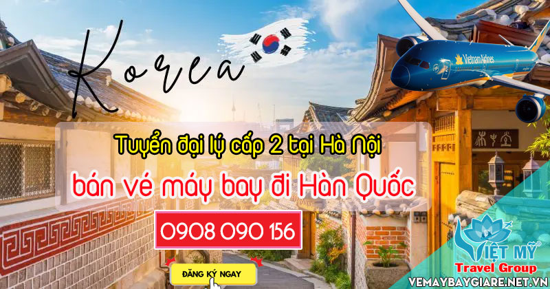 Tuyển đại lý cấp 2 tại Hà Nội bán vé máy bay đi Hàn Quốc