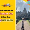 Tổng đài bán vé máy bay Vietjet đi Siem Reap