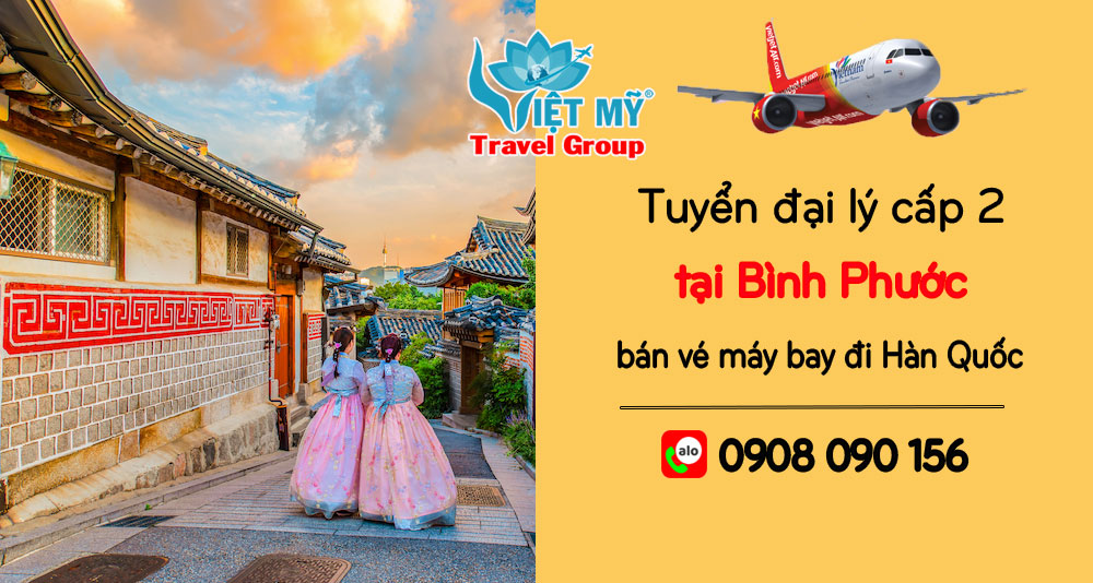 Tuyển đại lý cấp 2 tại Bình Phước bán vé máy bay đi Hàn Quốc