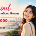 Vé máy bay đi Seoul từ 3.723.000 VNĐ cùng Sun PhuQuoc Airways
