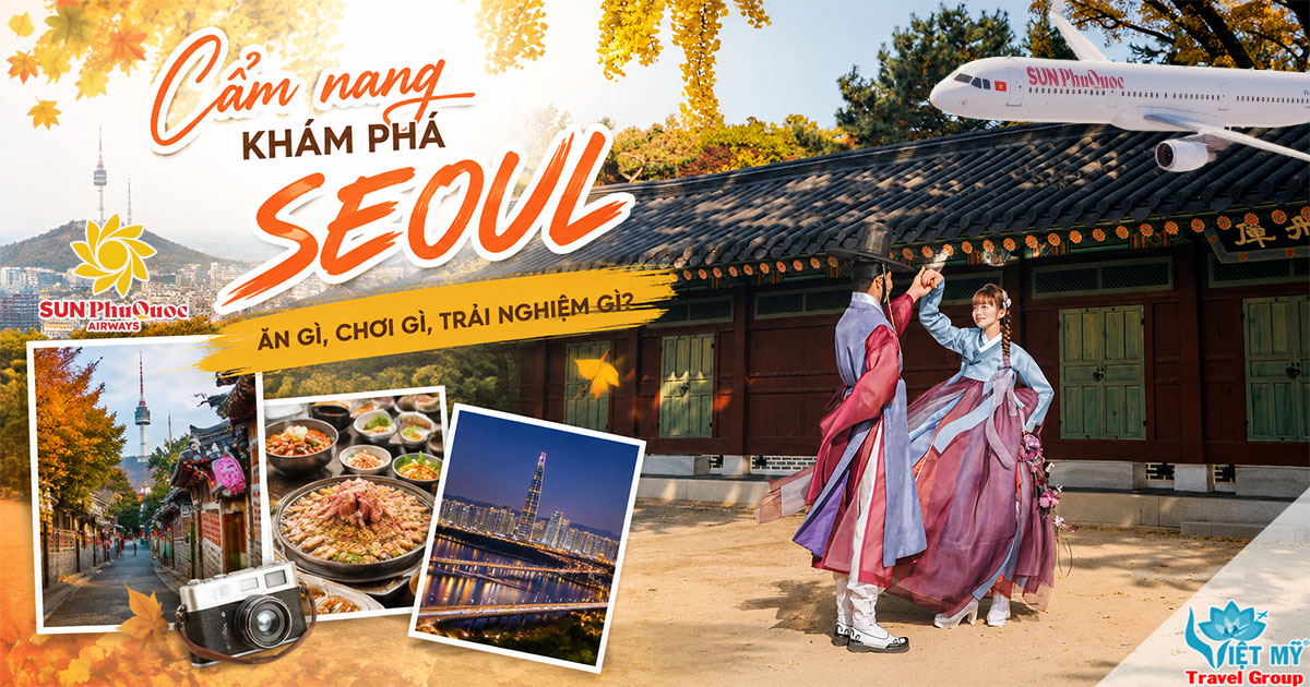 Cẩm nang khám phá Seoul: Ăn gì, chơi gì, trải nghiệm gì?