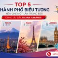 Top 5 thành phố biểu tượng nên ghé một lần trong đời cùng ưu đãi Asiana Airlines