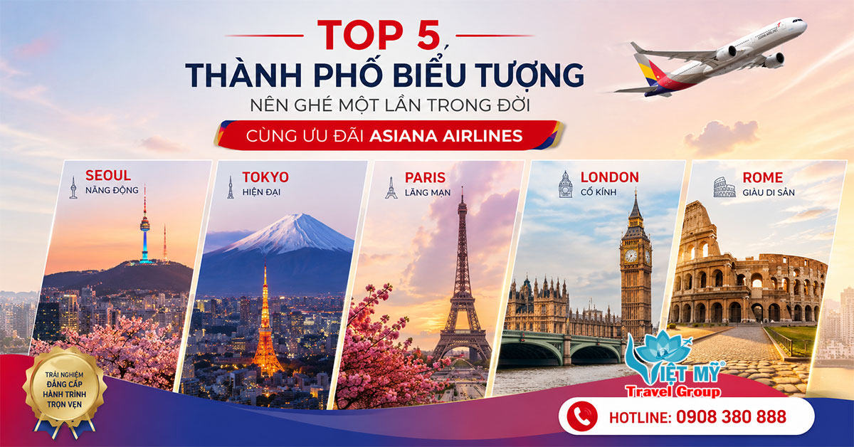 Top 5 thành phố biểu tượng nên ghé một lần trong đời cùng ưu đãi Asiana Airlines